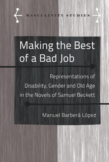 Making the Best of a Bad Job: Representations of Disability, Gender and Old Age in the Novels of Samuel Beckett