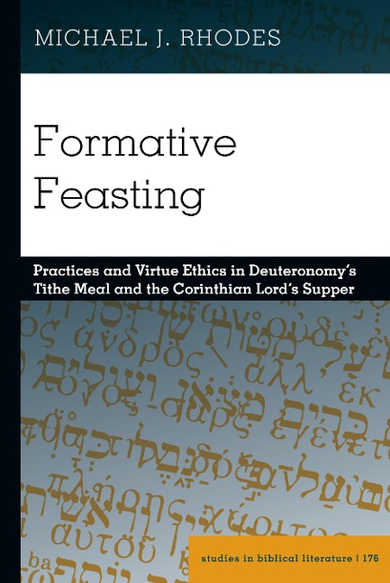Formative Feasting: Practices and Virtue Ethics in Deuteronomys Tithe Meal and the Corinthian Lords Supper