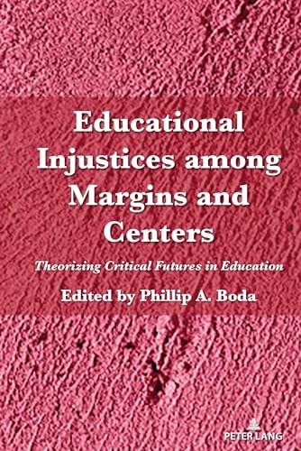Educational Injustices Among Margins and Centers Theorizing Critical Futures in Education