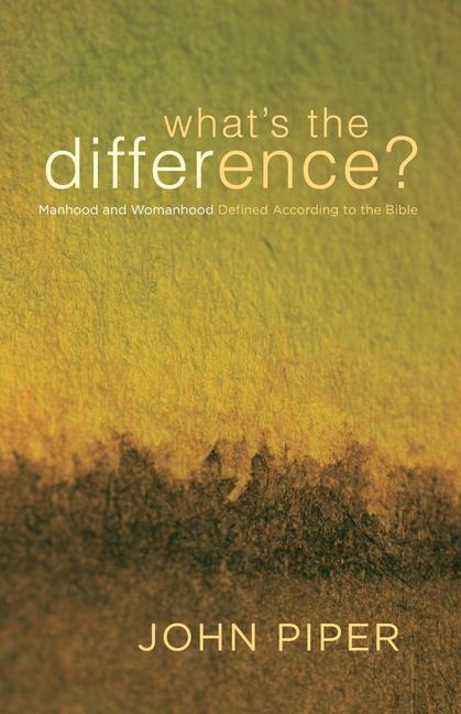 Whats the Difference?: Manhood and Womanhood Defined According to the Bible