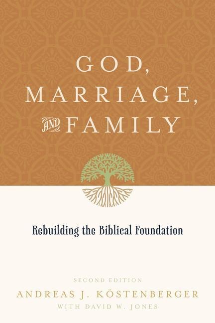God, Marriage, and Family: Rebuilding the Biblical Foundation (Second Edition)