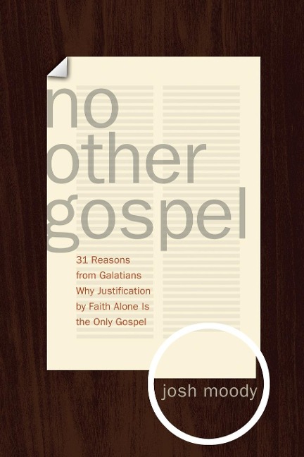 No Other Gospel: 31 Reasons from Galatians Why Justification by Faith Alone Is the Only Gospel