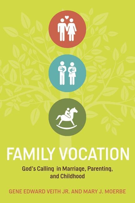 Family Vocation: Gods Calling in Marriage, Parenting, and Childhood