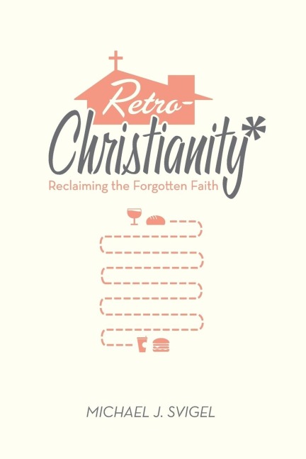 Retrochristianity: Reclaiming the Forgotten Faith