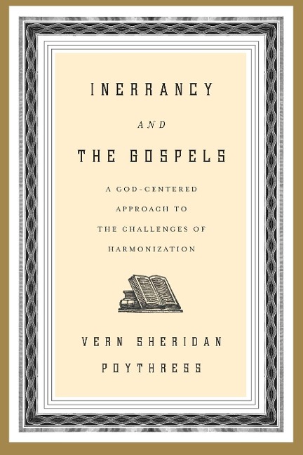 Inerrancy and the Gospels: A God-Centered Approach to the Challenges of Harmonization
