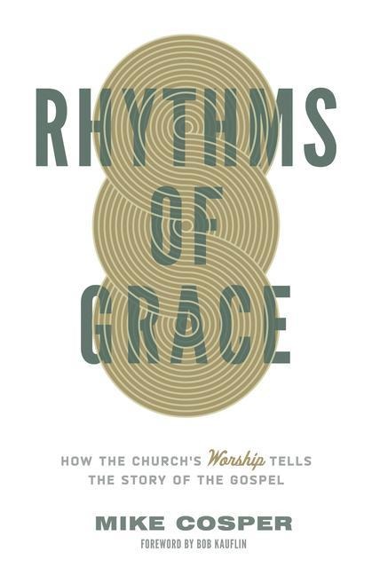 Rhythms of Grace: How the Churchs Worship Tells the Story of the Gospel