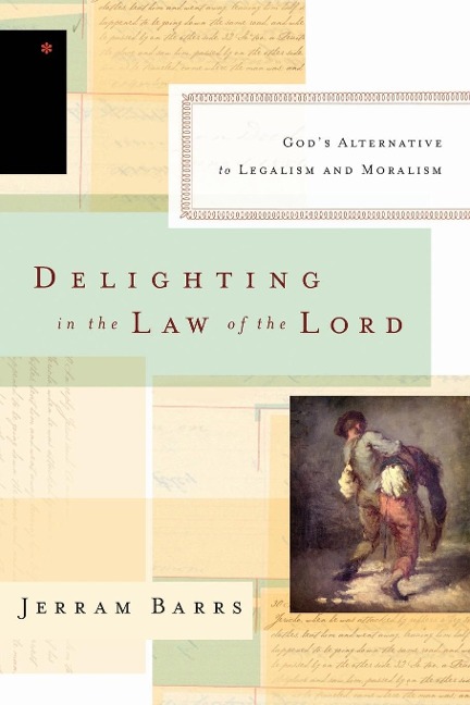 Delighting in the Law of the Lord: Gods Alternative to Legalism and Moralism
