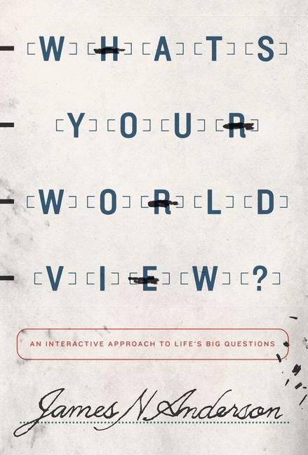 Whats Your Worldview?: An Interactive Approach to Lifes Big Questions