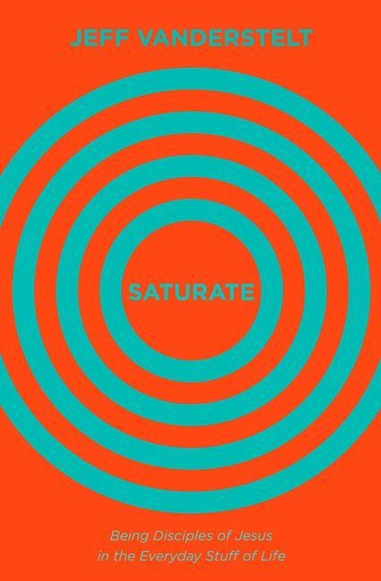 Saturate: Being Disciples of Jesus in the Everyday Stuff of Life