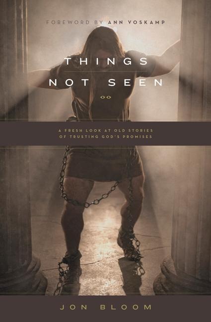 Things Not Seen: A Fresh Look at Old Stories of Trusting Gods Promises