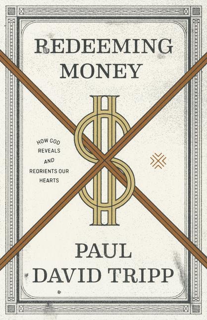 Redeeming Money: How God Reveals and Reorients Our Hearts