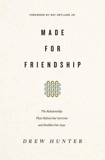 Made for Friendship: The Relationship That Halves Our Sorrows and Doubles Our Joys