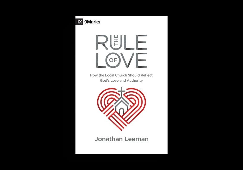 The Rule of Love: How the Local Church Should Reflect Gods Love and Authority