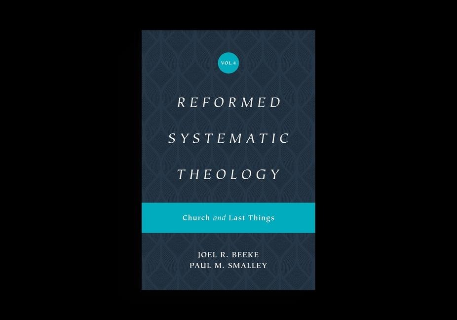 Reformed Systematic Theology, Volume 4: Church and Last Things