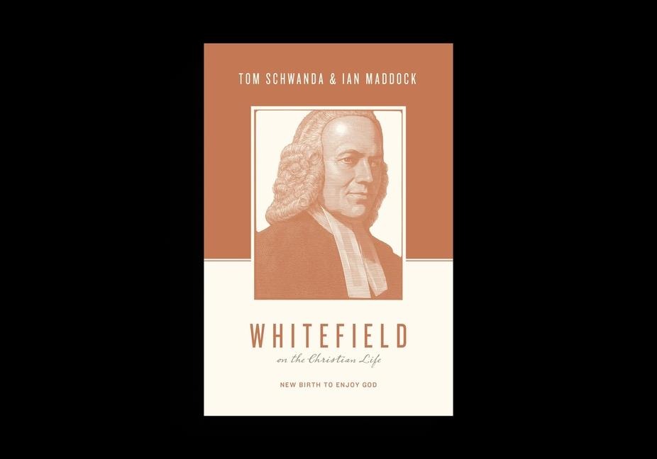 Whitefield on the Christian Life: New Birth to Enjoy God