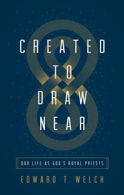 Created to Draw Near: Our Life as Gods Royal Priests