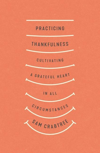Practicing Thankfulness: Cultivating a Grateful Heart in All Circumstances