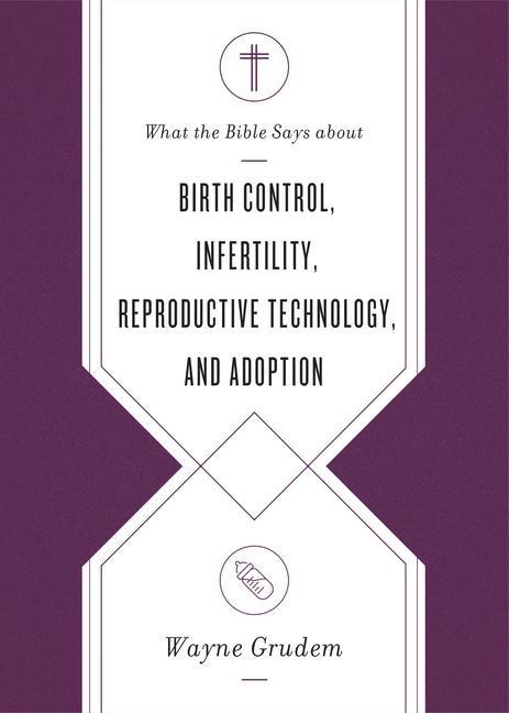 What the Bible Says about Birth Control, Infertility, Reproductive Technology, and Adoption