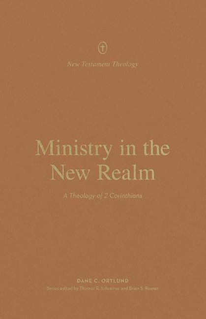 Ministry in the New Realm: A Theology of 2 Corinthians