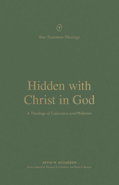 Hidden with Christ in God: A Theology of Colossians and Philemon