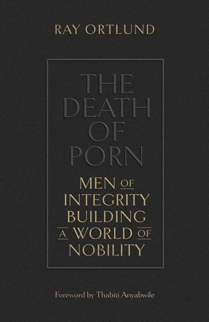 The Death of Porn: Men of Integrity Building a World of Nobility