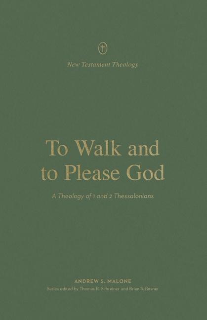 To Walk and to Please God: A Theology of 1 and 2 Thessalonians