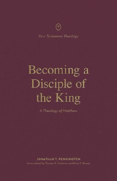 Becoming a Disciple of the King: A Theology of Matthew