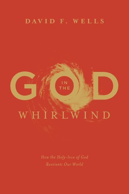 God in the Whirlwind: How the Holy-love of God Reorients Our World