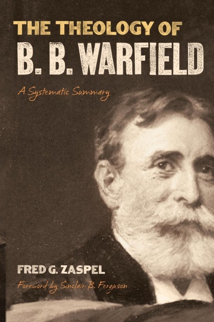 The Theology of B. B. Warfield: A Systematic Summary