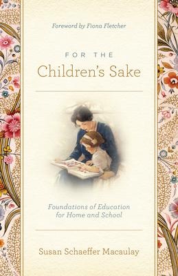 For the Childrens Sake: Foundations of Education for Home and School