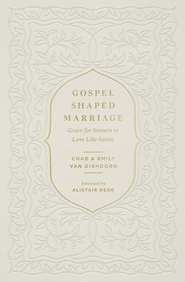 Gospel-Shaped Marriage: Grace for Sinners to Love Like Saints