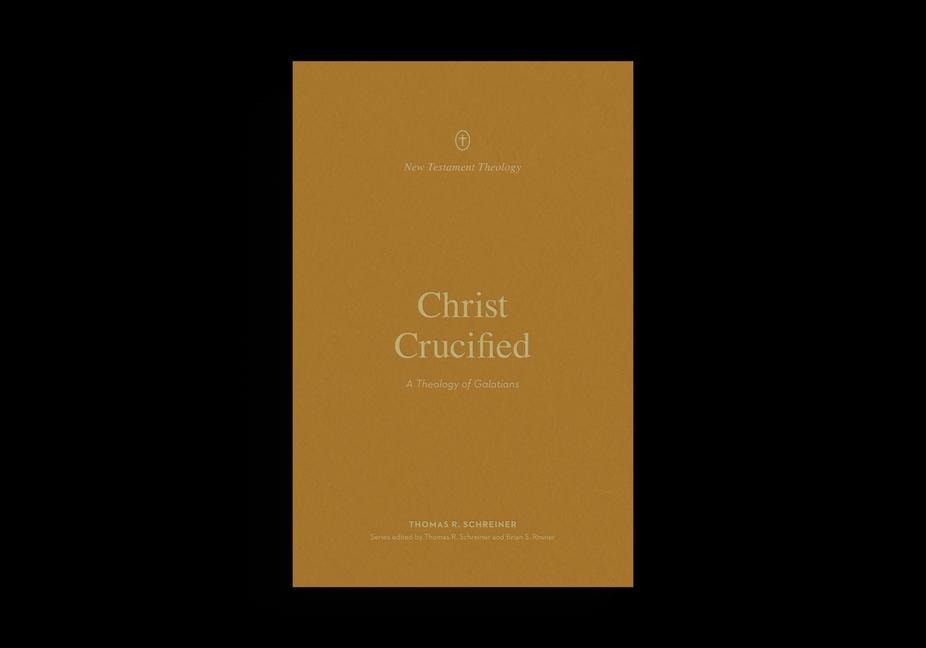Christ Crucified: A Theology of Galatians