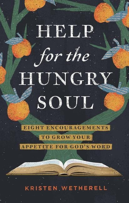 Help for the Hungry Soul: Eight Encouragements to Grow Your Appetite for Gods Word