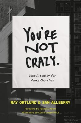 Youre Not Crazy: Gospel Sanity for Weary Churches