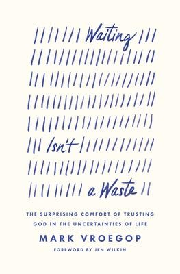 Waiting Isnt a Waste: The Surprising Comfort of Trusting God in the Uncertainties of Life