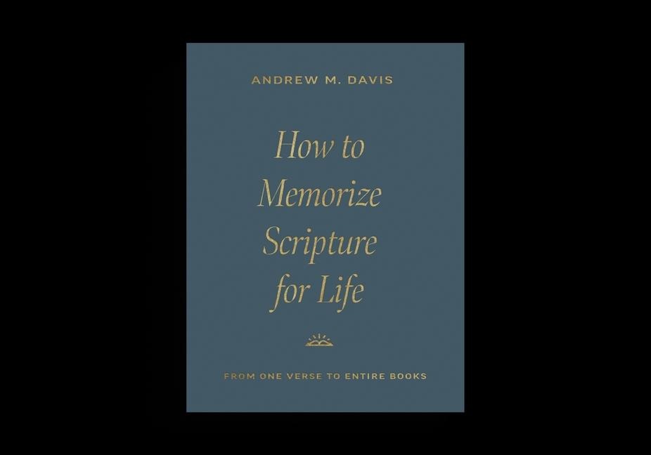 How to Memorize Scripture for Life: From One Verse to Entire Books