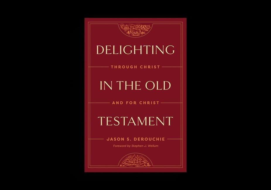 Delighting in the Old Testament: Through Christ and for Christ