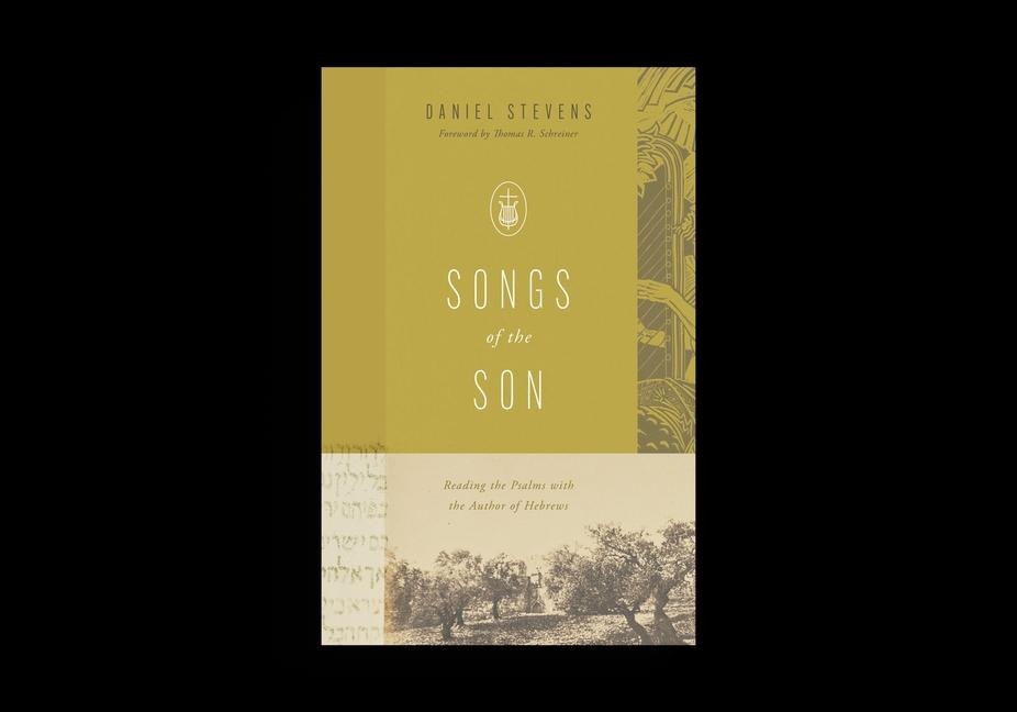 Songs of the Son: Reading the Psalms with the Author of Hebrews