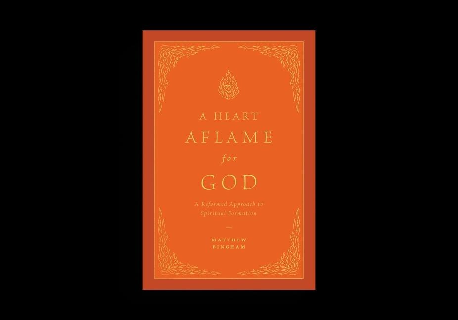 A Heart Aflame for God: A Reformed Approach to Spiritual Formation