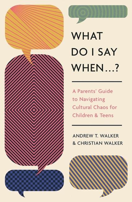 What Do I Say When . . . ?: A Parents Guide to Navigating Cultural Chaos for Children and Teens
