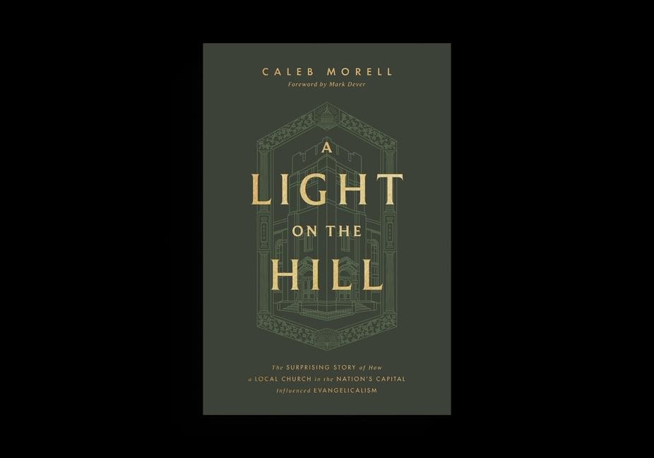 A Light on the Hill: The Surprising Story of How a Local Church in the Nations Capital Influenced Evangelicalism