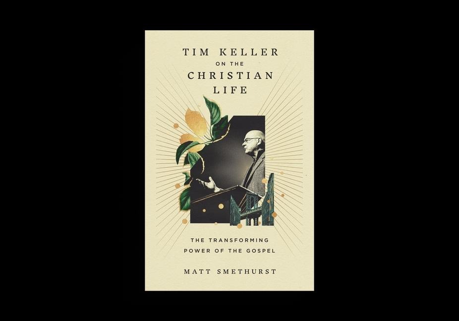 Tim Keller on the Christian Life: The Transforming Power of the Gospel