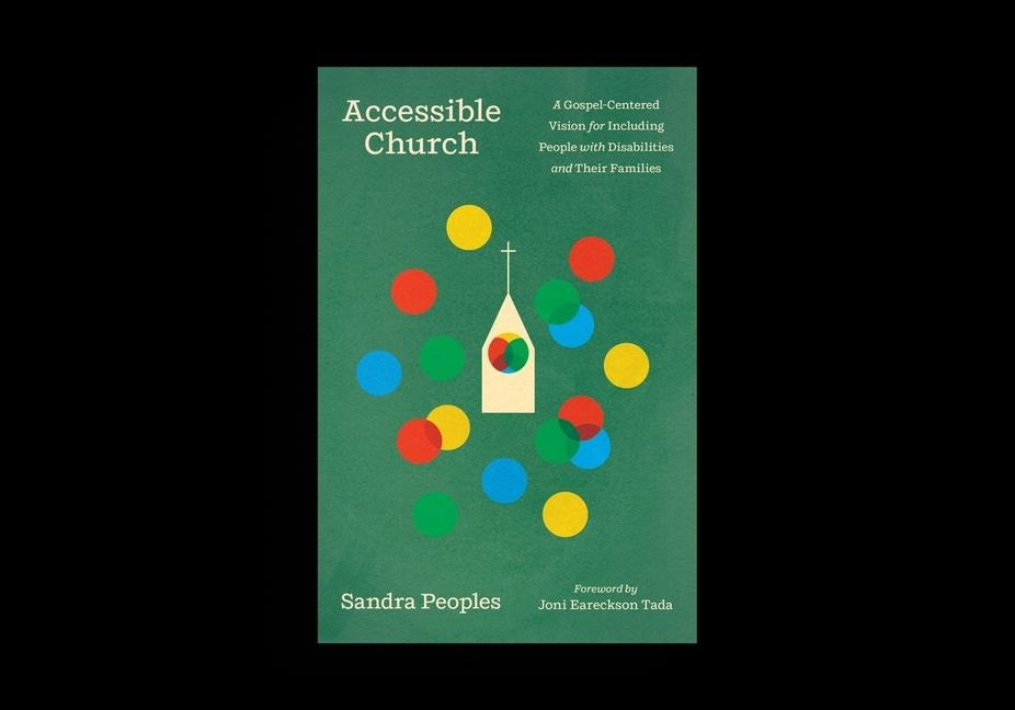Accessible Church: A Gospel-Centered Vision for Including People with Disabilities and Their Families