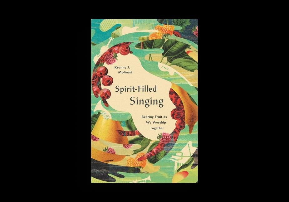 Spirit-Filled Singing: Bearing Fruit as We Worship Together