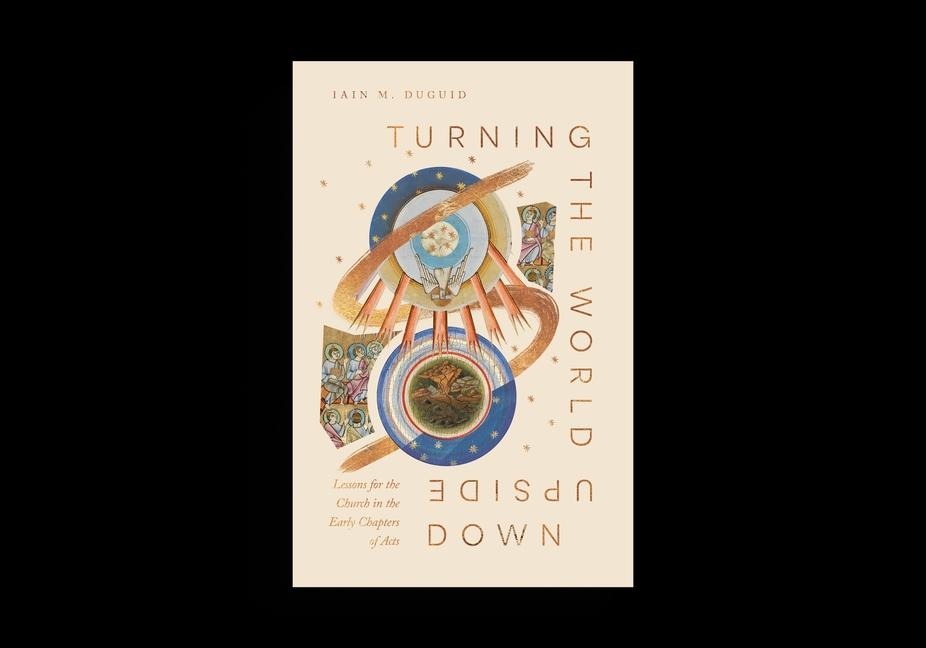 Turning the World Upside Down: Lessons for the Church from Acts 1-8
