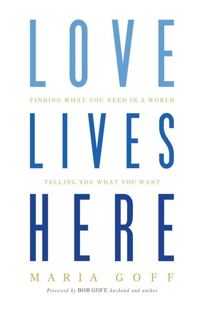 Love Lives Here: Finding What You Need in a World Telling You What You Want