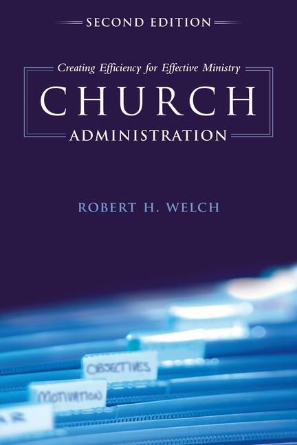 Church Administration, 2nd Edition: Creating Efficiency for Effective Ministry