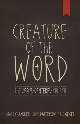 Creature of the Word: The Jesus-Centered Church