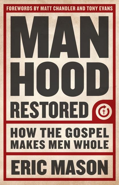Manhood Restored: How the Gospel Makes Men Whole