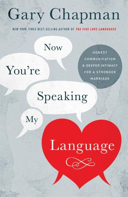 Now Youre Speaking My Language: Honest Communication and Deeper Intimacy for a Stronger Marriage